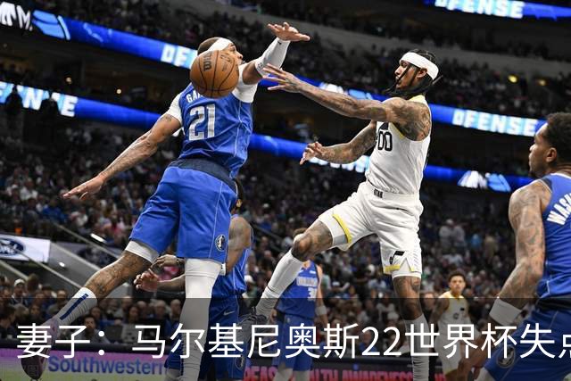 妻子：马尔基尼奥斯22世界杯失点后在被窝痛哭，足协叫我去安慰他
